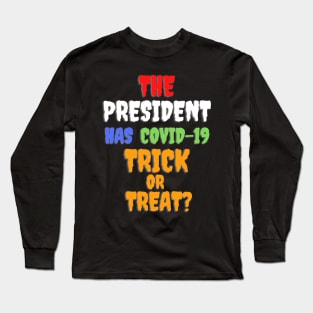 Funny THE PRESIDENT HAS COVID-19 TRICK OR TREAT? Long Sleeve T-Shirt